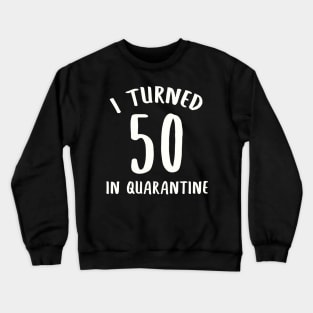 I Turned 50 In Quarantine Crewneck Sweatshirt